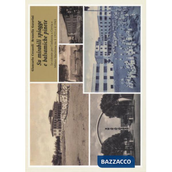 Su mirabili spiagge e balsamiche pinete. Le colonie per l'infanzia a Cervia e Milano Marittima tra il 1925 e il 1945. Ediz. illu