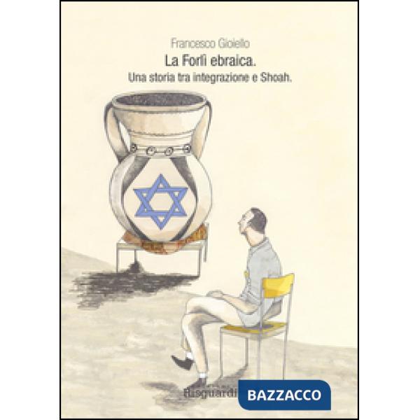 Forlì ebraica. Una storia tra integrazione e Shoah (La)