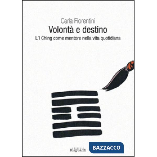 Volontà e destino. L'I Ching come mentore nella vita quotidiana