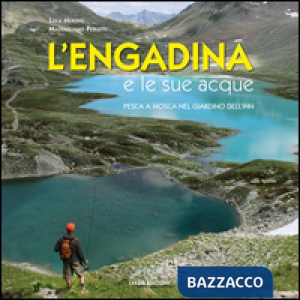 Engadina e le sue acque. Pesca a mosca nel giardino dell'Inn. Ediz. multilingue (L')