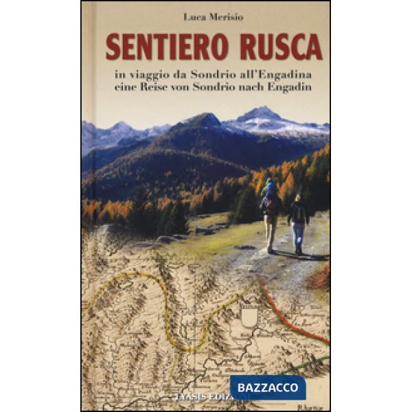 Sentiero Rusca. In viaggio da Sondrio all'Engadina-Eine Reise von Sondrio nach Engadin. Ediz. bilingue