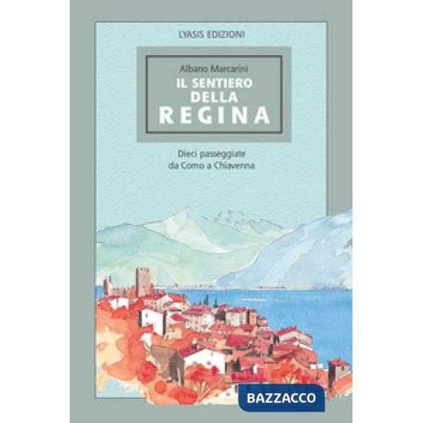 Sentiero della regina. Dieci passeggiate da Como a Chiavenna (Il)