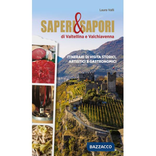 Saperi & sapori di Valtellina e Valchiavenna. Itinerari di visita storici, artistici e gastronomici