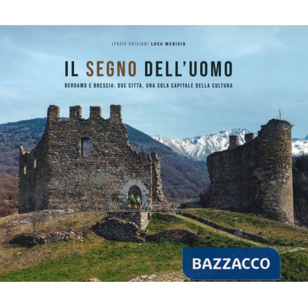 Segno dell'uomo. Bergamo e Brescia: due città, una sola capitale della cultura-Signs of mankind. Bergamo and Brescia: two cities