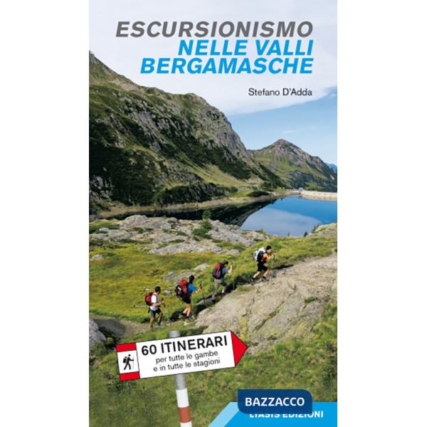 Escursionismo nelle valli bergamasche. 60 itinerari per tutte le gambe e in tutte le stagioni