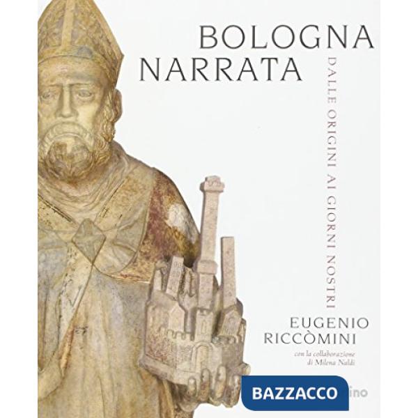 Bologna narrata. Dalle origini ai giorni nostri. Ediz. illustrata