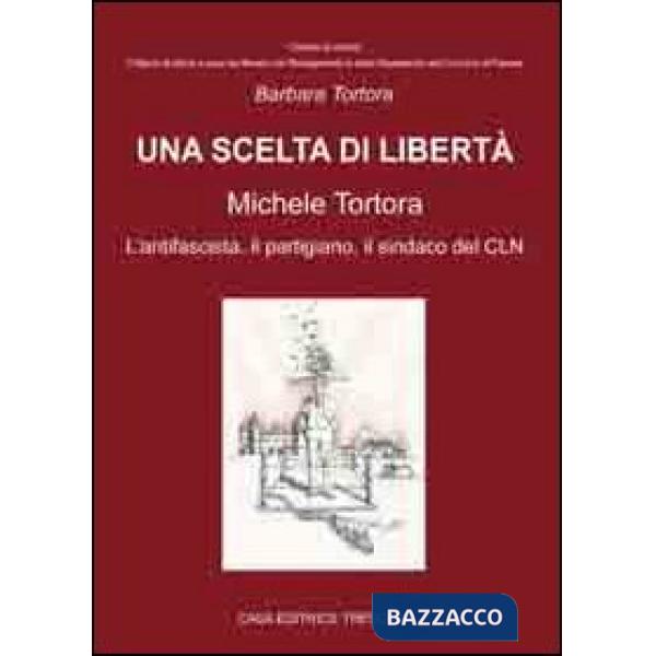 Scelta di libertà. Michele Tortora, l'antifascista, il partigiano, il sindaco de