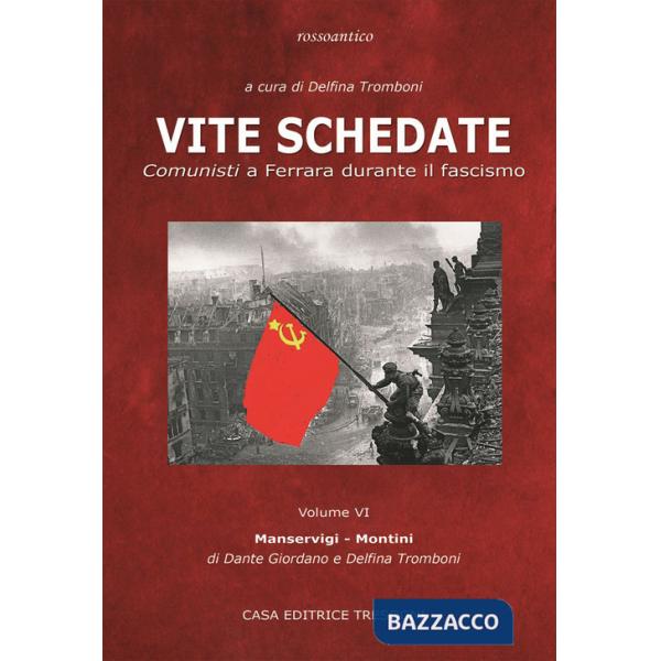 Vite schedate. Comunisti a Ferrara durante il fascismo. Vol. 6
