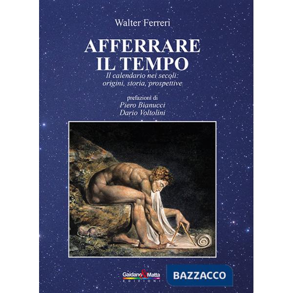 Afferrare il tempo. Il calendario nei secoli: origini, storia, prospettive