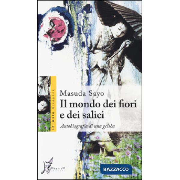 Mondo dei fiori e dei salici. Autobiografia di una geisha (Il)