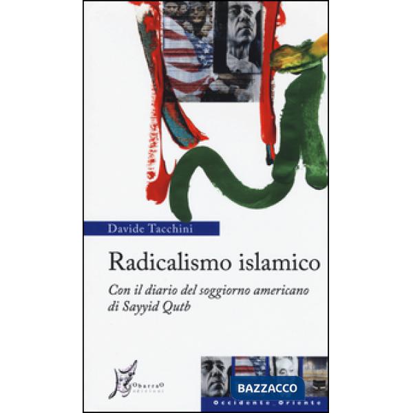 Radicalismo islamico. Con il diario del soggiorno americano di Sayyid Qutb