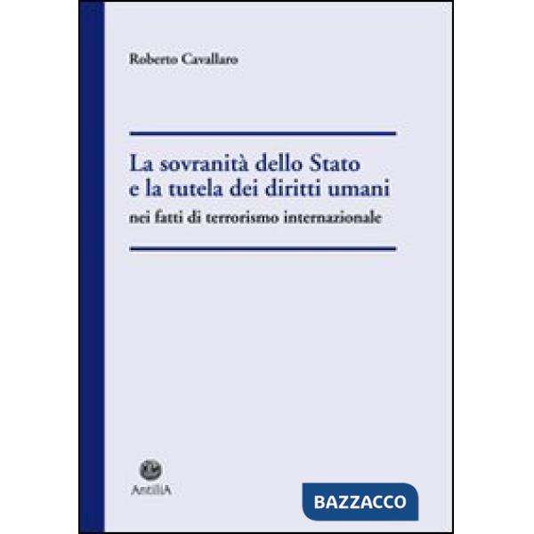 Sovranità dello Stato e la tutela dei diritti umani nel fatti di terrorismo internazionale (La)