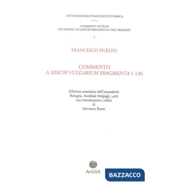 Commento del Filelfo ai «Rerum vulgarium fragmenta» 1-136 (rist. anastatica 1476). Ediz. italiana e latina