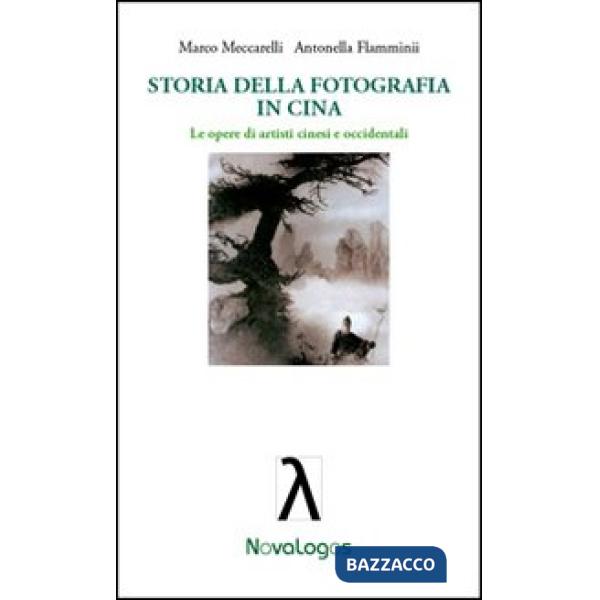 Storia della fotografia in Cina. Le opere di artisti cinesi e occidentali. Ediz. illustrata