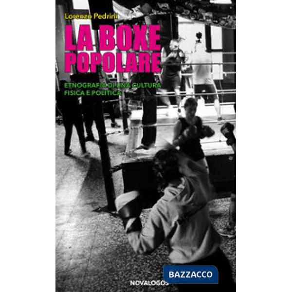 Boxe popolare. Etnografia di una cultura fisica e politica (La)