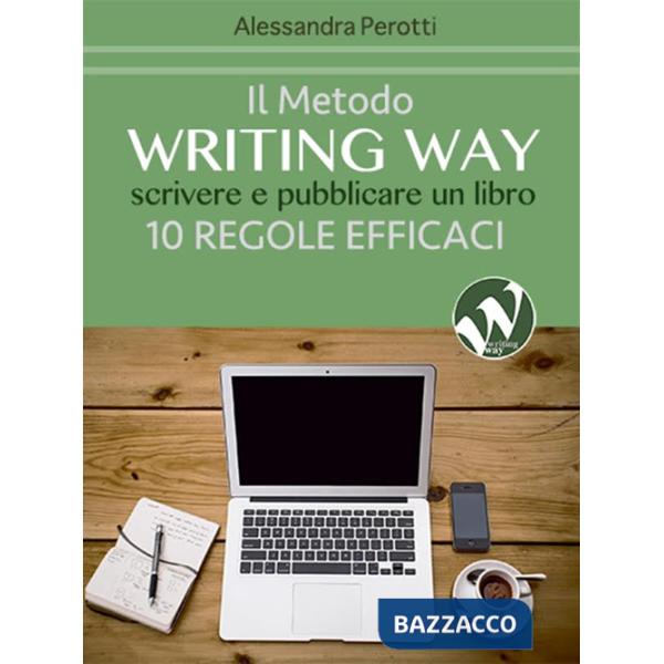 Metodo writing way. Scrivere e pubblicare un libro. 10 regole efficaci (Il)