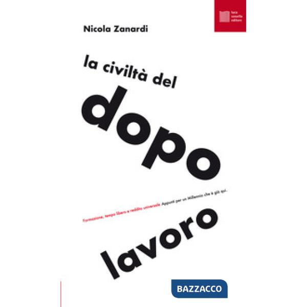Civiltà del dopolavoro. Formazione, tempo libero e reddito universale. Appunti per un millennio che è già qui (La)