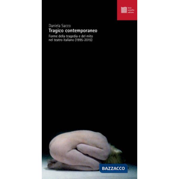 Tragico contemporaneo. Forme della tragedia e del mito nel teatro italiano (1995-2015)