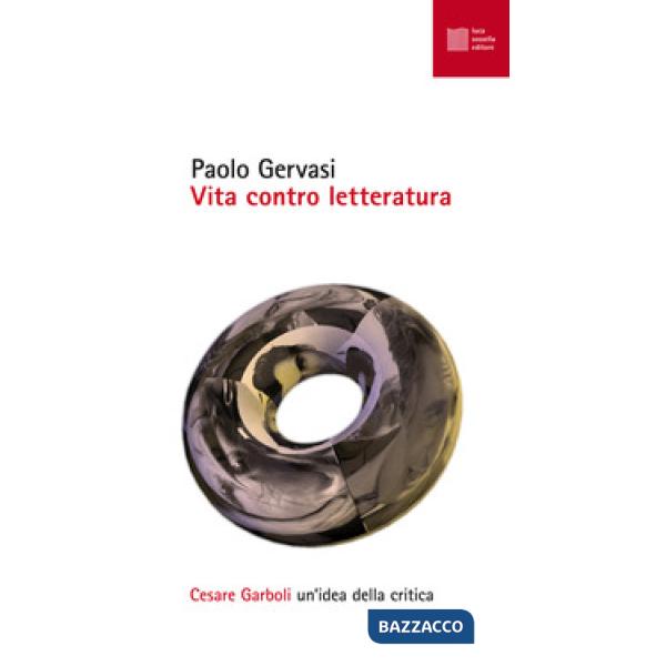 Vita contro letteratura. Cesare Garboli: un'idea della critica