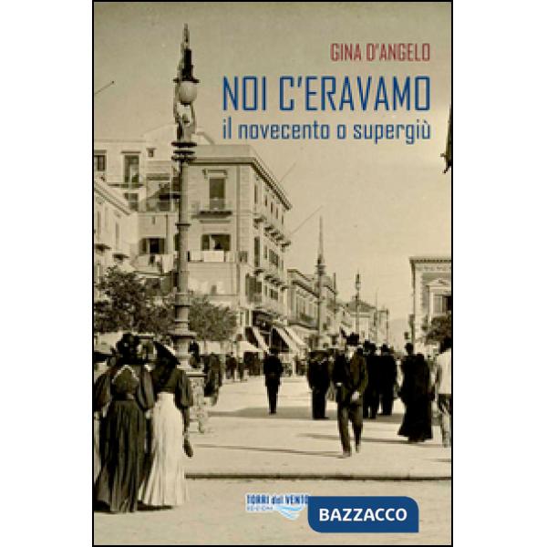 Noi c'eravamo. Il Novecento o supergiù