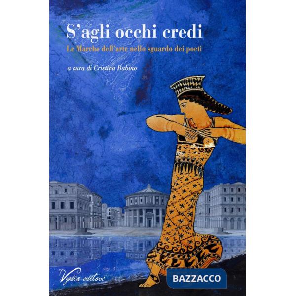 S'agli occhi credi. Le Marche dell'arte nello sguardo dei poeti