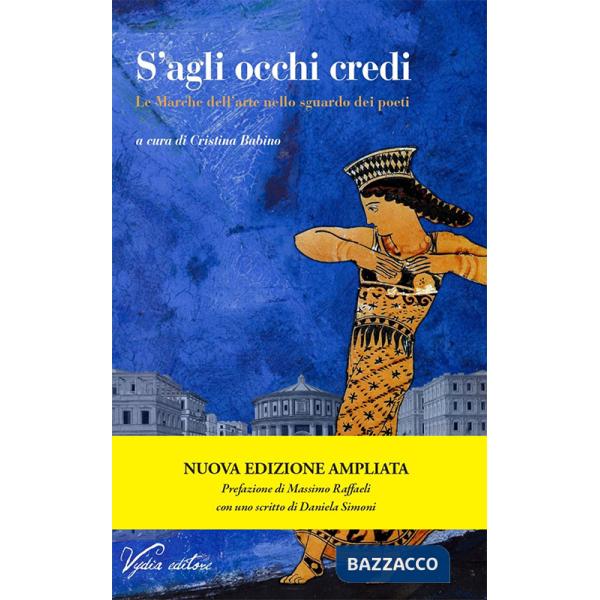 S'agli occhi credi. Le Marche dell'arte nello sguardo dei poeti. Ediz. ampliata