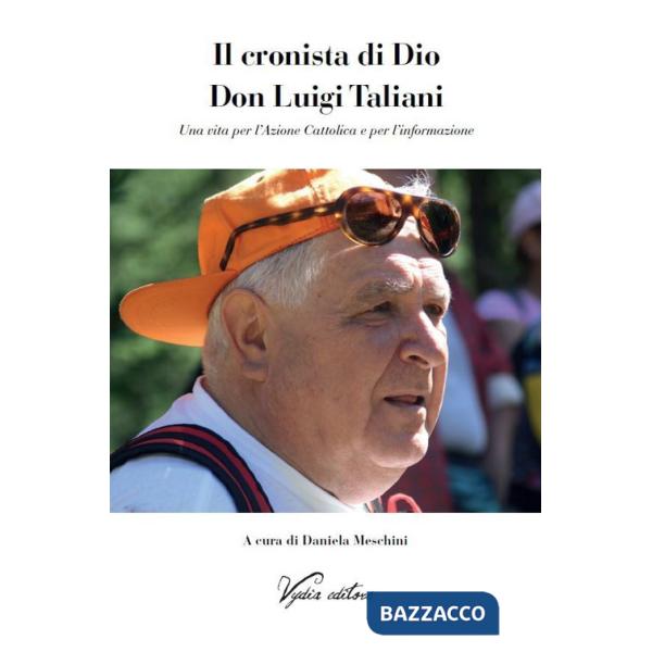 Cronista di Dio Don Luigi Taliani. Una vita per l'Azione Cattolica e per l'informazione (Il)