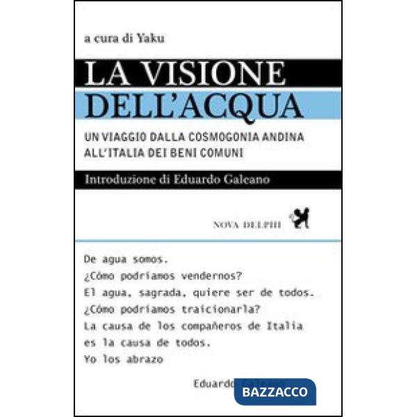 Visione dell'acqua. Un viaggio dalla cosmogonia andina all'Italia dei beni comuni (La)
