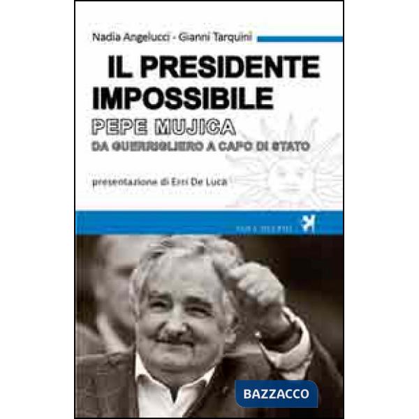 Presidente impossibile. Pepe Mujica, da guerrigliero a capo di stato (Il)