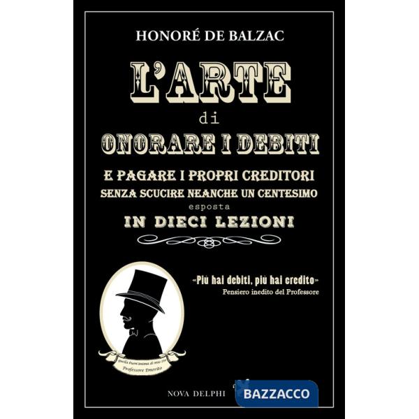 Arte di onorare i debiti e pagare i propri creditori senza scucire neanche un centesimo esposta in dieci lezioni (L')