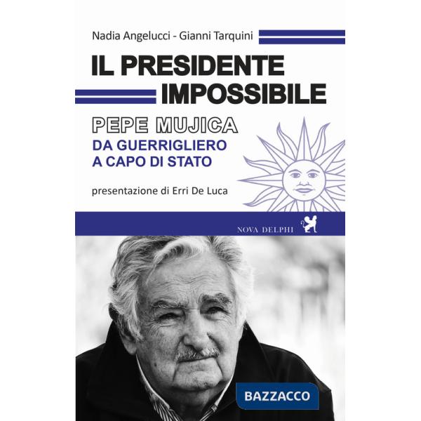 Presidente impossibile. Pepe Mujica, da guerrigliero a capo di stato (Il)