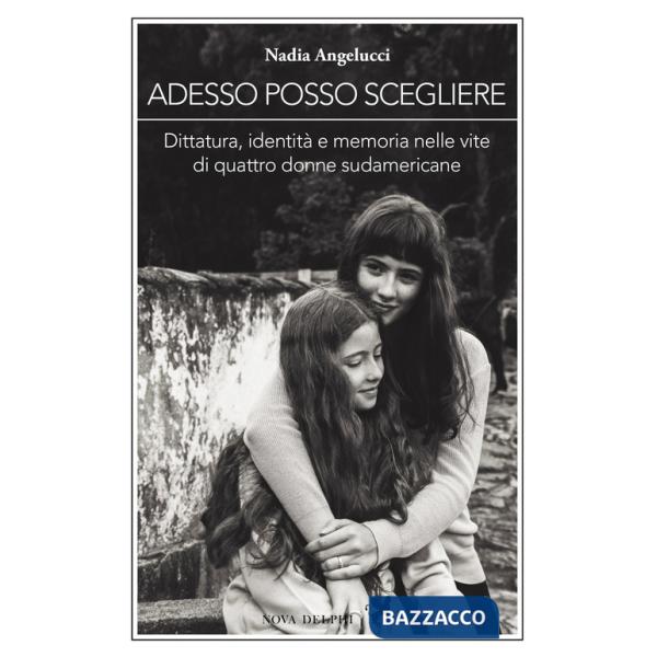 Adesso posso scegliere. Dittatura, identità e memoria nelle vite di quattro donne sudamericane