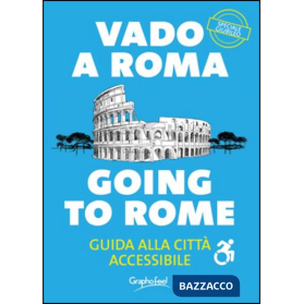 Vado a Roma. Guida alla città accessibile-Going to Rome. A guide to an accessibile city. Ediz. bilingue