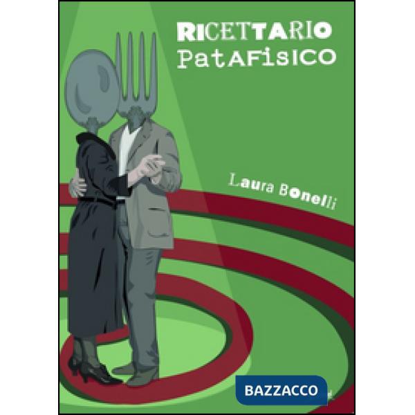 Ricettario patafisico. Soluzioni immaginarie per nutrire corpo e mente