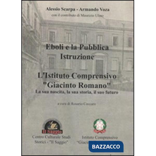 Eboli e la pubblica istruzione. L'Istituto comprensivo «Giacinto Romano». La sua nascita, la sua storia, il suo futuro