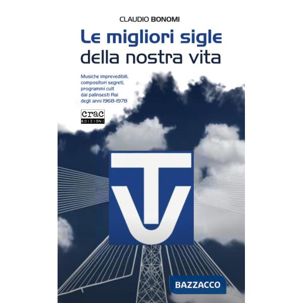 Migliori sigle della nostra vita. Musiche imprevedibili, compositori segreti, programmi cult dai palinsesti RAI degli anni 1968-