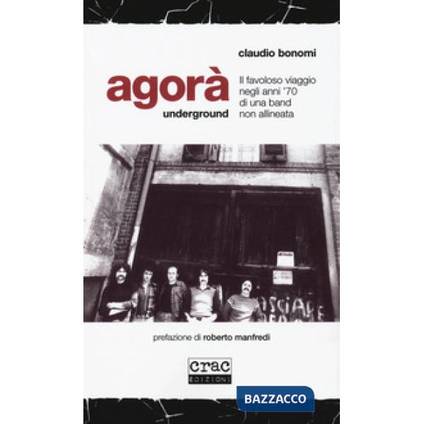 Agorà underground. Il favoloso viaggio negli anni '70 di una band non allineata