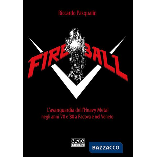 Fireball. L'avanguarda dell'heavy metal negli anni 70 e 80 a Padova e nel Veneto