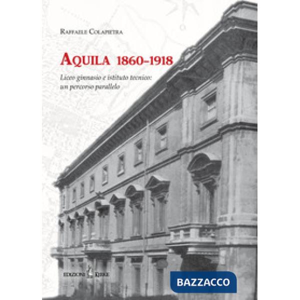 Aquila 1860-1918. Liceo ginnasio e istituto tecnico: un percorso parallelo