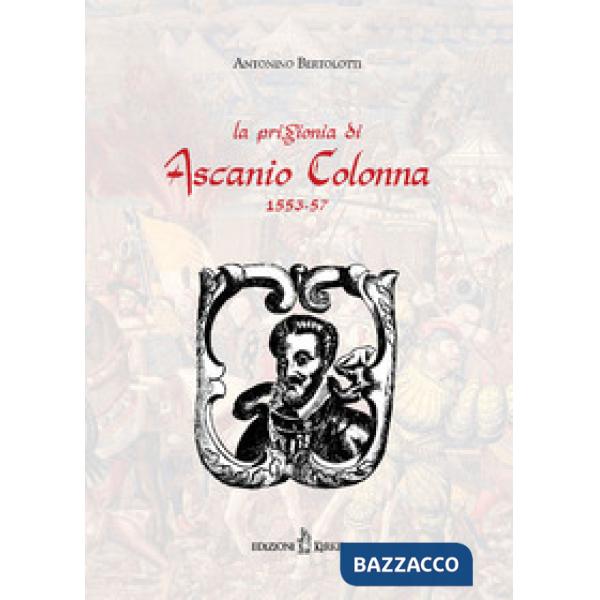 Prigionia di Ascanio Colonna (1553-1557) (rist. anast. 1883) (La)