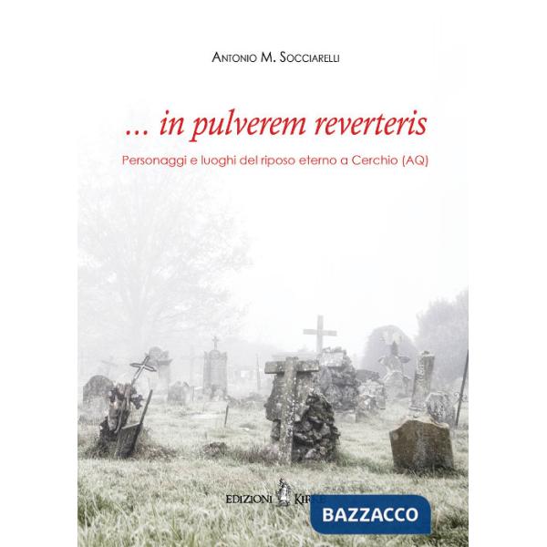 ... in pulverem reverteris. Personaggi e luoghi del riposo eterno a Cerchio (AQ)