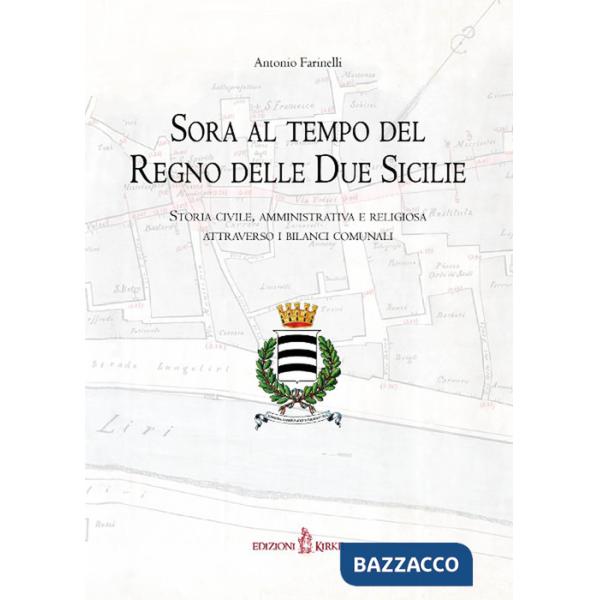 Sora al tempo del Regno delle Due Sicilie. Storia civile, amministrativa e religiosa attraverso i bilanci comunali