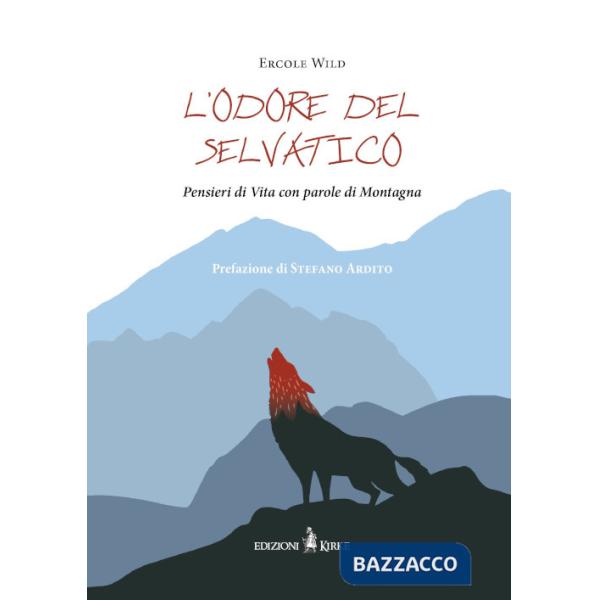 Odore del selvatico. Pensieri di vita con parole di montagna (L')