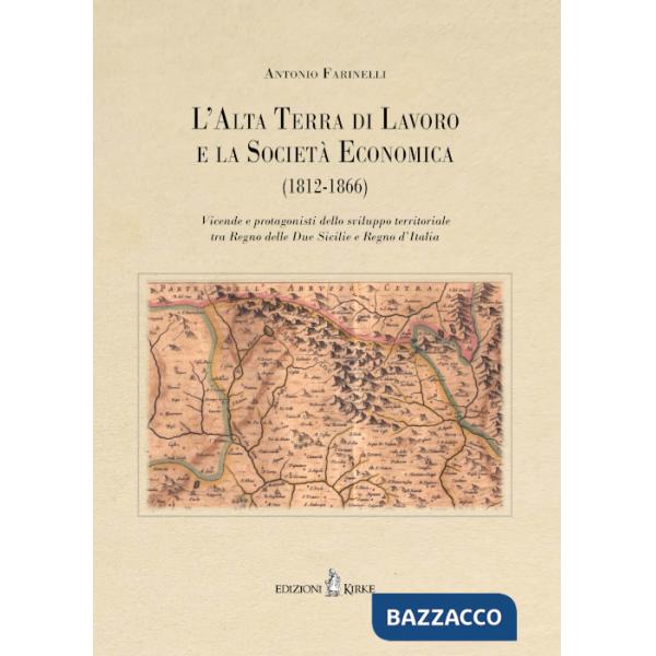 Alta Terra di Lavoro e la Società Economica (1812-1866). Vicende e protagonisti dello sviluppo territoriale tra Regno delle Due 