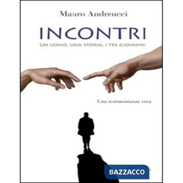 Incontri. Un uomo, una storia, i tre Giovanni