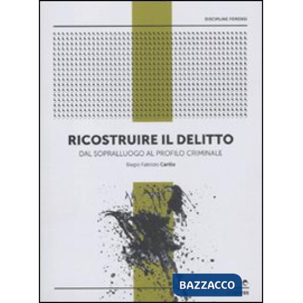 Ricostruire il delitto. Dal sopralluogo al profilo criminale