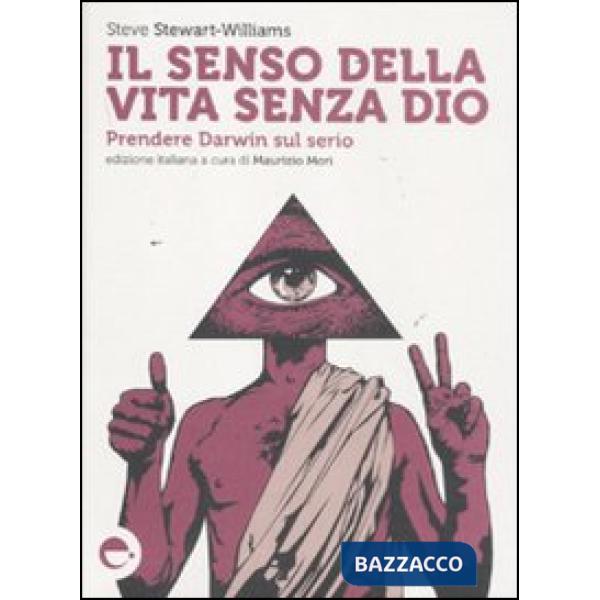 Senso della vita senza Dio. Prendere Darwin sul serio (Il)
