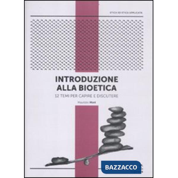 Introduzione alla bioetica. 12 temi per capire e discutere