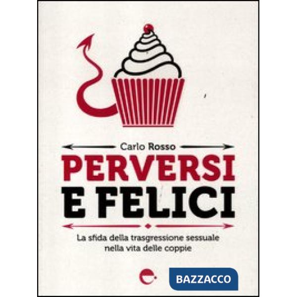 Perversi e felici. La sfida della trasgressione sessuale nella vita delle coppie