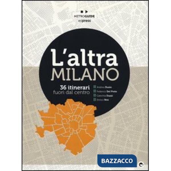 Altra Milano. 36 itinerari fuori dal centro (L')